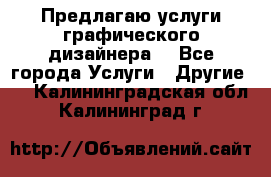 Предлагаю услуги графического дизайнера  - Все города Услуги » Другие   . Калининградская обл.,Калининград г.